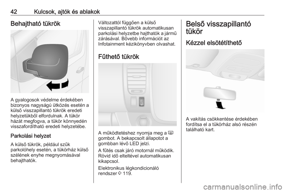 OPEL VIVARO B 2017.5  Kezelési útmutató (in Hungarian) 42Kulcsok, ajtók és ablakokBehajtható tükrök
A gyalogosok védelme érdekében
bizonyos nagyságú ütközés esetén a külső visszapillantó tükrök eredeti
helyzetükből elfordulnak. A tük