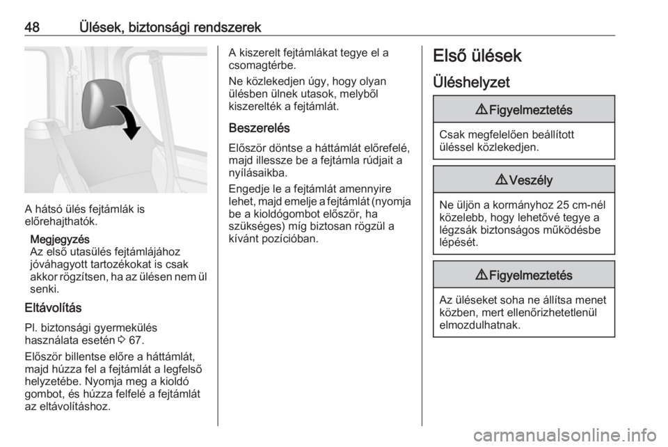 OPEL VIVARO B 2017.5  Kezelési útmutató (in Hungarian) 48Ülések, biztonsági rendszerek
A hátsó ülés fejtámlák is
előrehajthatók.
Megjegyzés
Az első utasülés fejtámlájához
jóváhagyott tartozékokat is csak
akkor rögzítsen, ha az ülé