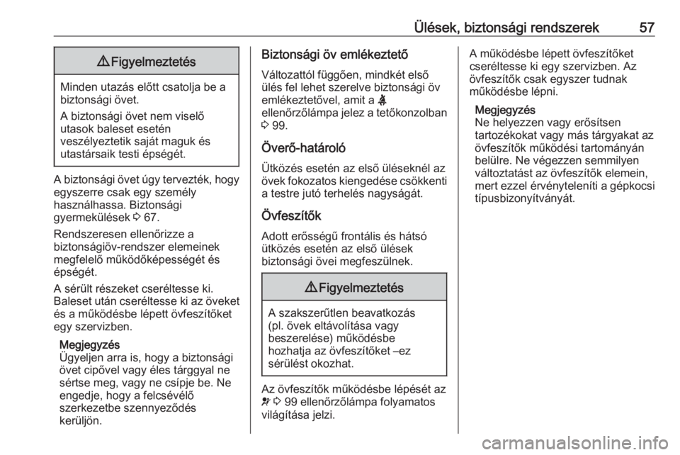 OPEL VIVARO B 2017.5  Kezelési útmutató (in Hungarian) Ülések, biztonsági rendszerek579Figyelmeztetés
Minden utazás előtt csatolja be a
biztonsági övet.
A biztonsági övet nem viselő
utasok baleset esetén
veszélyeztetik saját maguk és
utast�