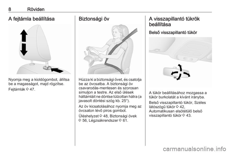 OPEL VIVARO B 2017.5  Kezelési útmutató (in Hungarian) 8RövidenA fejtámla beállítása
Nyomja meg a kioldógombot, állítsa
be a magasságot, majd rögzítse.
Fejtámlák  3 47.
Biztonsági öv
Húzza ki a biztonsági övet, és csatolja
be az övcsat