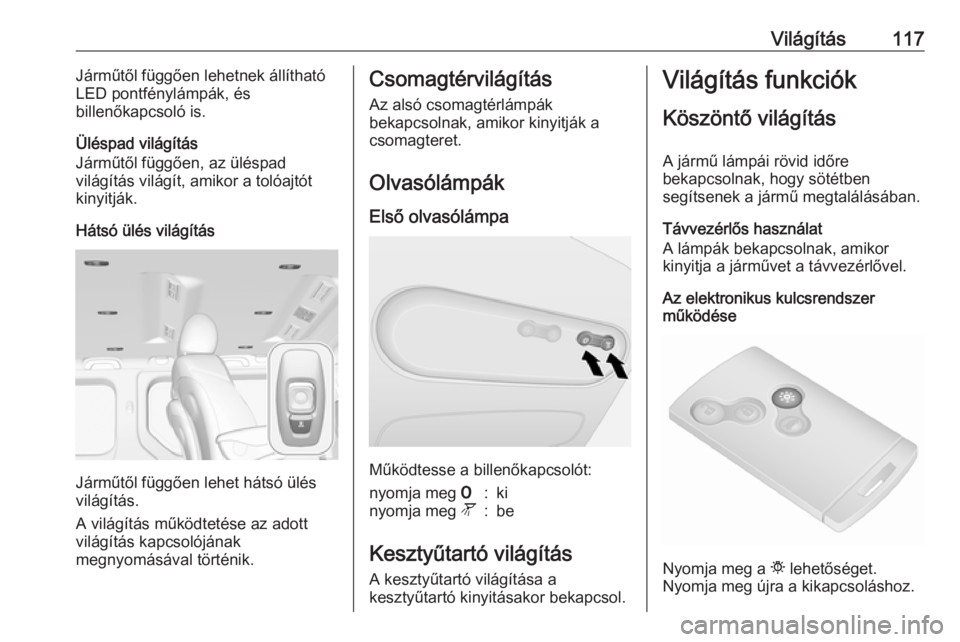 OPEL VIVARO B 2018  Kezelési útmutató (in Hungarian) Világítás117Járműtől függően lehetnek állítható
LED pontfénylámpák, és
billenőkapcsoló is.
Üléspad világítás
Járműtől függően, az üléspad
világítás világít, amikor a 