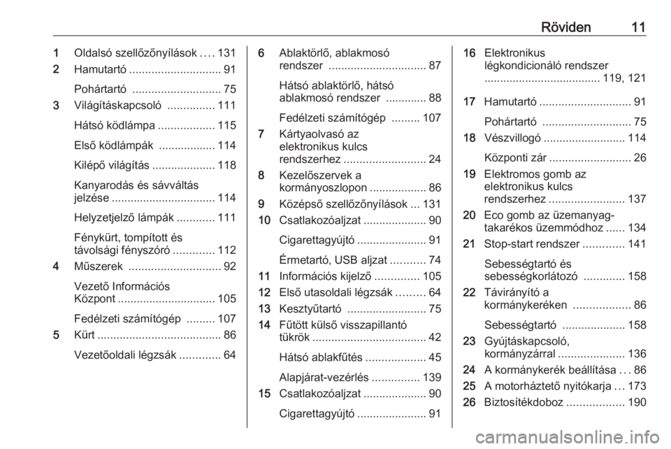OPEL VIVARO B 2018  Kezelési útmutató (in Hungarian) Röviden111Oldalsó szellőzőnyílások ....131
2 Hamutartó ............................. 91
Pohártartó  ............................ 75
3 Világításkapcsoló  ...............111
Hátsó ködlá