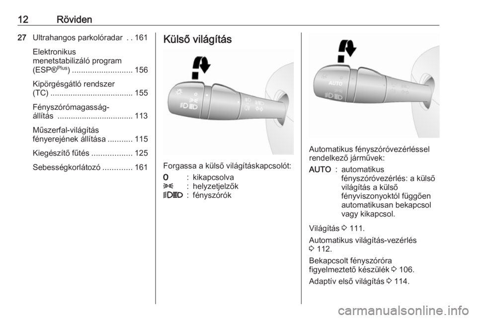 OPEL VIVARO B 2018  Kezelési útmutató (in Hungarian) 12Röviden27Ultrahangos parkolóradar  ..161
Elektronikus
menetstabilizáló program
(ESP® Plus
)........................... 156
Kipörgésgátló rendszer
(TC) ..................................... 