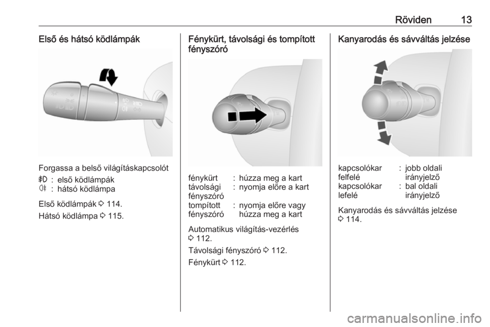 OPEL VIVARO B 2018  Kezelési útmutató (in Hungarian) Röviden13Első és hátsó ködlámpák
Forgassa a belső világításkapcsolót
>:első ködlámpákø:hátsó ködlámpa
Első ködlámpák 3 114.
Hátsó ködlámpa  3 115.
Fénykürt, távolsági