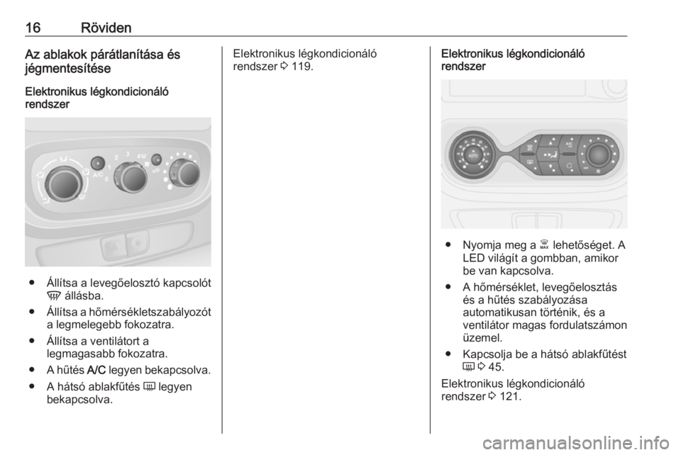 OPEL VIVARO B 2018  Kezelési útmutató (in Hungarian) 16RövidenAz ablakok párátlanítása és
jégmentesítése
Elektronikus légkondicionáló
rendszer
● Állítsa a levegőelosztó kapcsolót
V állásba.
● Állítsa a hőmérsékletszabályozó