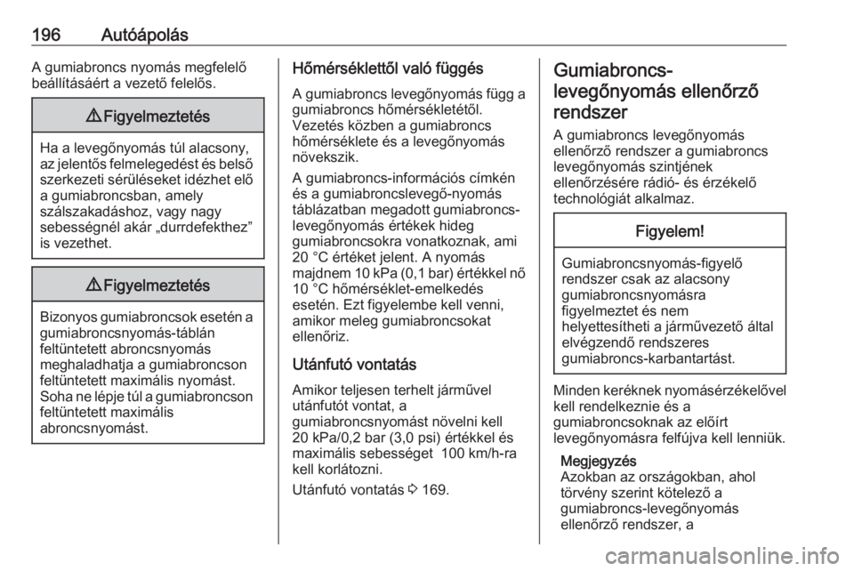 OPEL VIVARO B 2018  Kezelési útmutató (in Hungarian) 196AutóápolásA gumiabroncs nyomás megfelelő
beállításáért a vezető felelős.9 Figyelmeztetés
Ha a levegőnyomás túl alacsony,
az jelentős felmelegedést és belső
szerkezeti sérülés