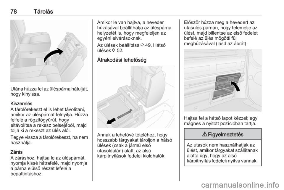 OPEL VIVARO B 2018  Kezelési útmutató (in Hungarian) 78Tárolás
Utána húzza fel az üléspárna hátulját,hogy kinyissa.
Kiszerelés
A tárolórekeszt el is lehet távolítani,
amikor az üléspárnát felnyitja. Húzza
felfelé a rögzítőgyűrűt