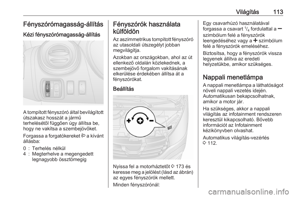OPEL VIVARO B 2018.5  Kezelési útmutató (in Hungarian) Világítás113Fényszórómagasság-állításKézi fényszórómagasság-állítás
A tompított fényszóró által bevilágított
útszakasz hosszát a jármű
terhelésétől függően úgy áll�