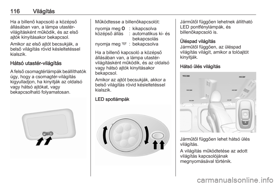 OPEL VIVARO B 2018.5  Kezelési útmutató (in Hungarian) 116VilágításHa a billenő kapcsoló a középső
állásában van, a lámpa utastér-
világításként működik, és az első
ajtók kinyitásakor bekapcsol.
Amikor az első ajtót becsukják, a
