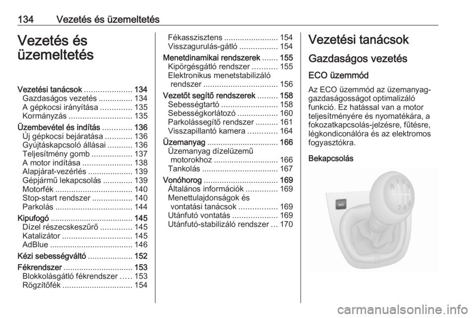 OPEL VIVARO B 2018.5  Kezelési útmutató (in Hungarian) 134Vezetés és üzemeltetésVezetés és
üzemeltetésVezetési tanácsok .....................134
Gazdaságos vezetés ...............134
A gépkocsi irányítása ..............135
Kormányzás ...