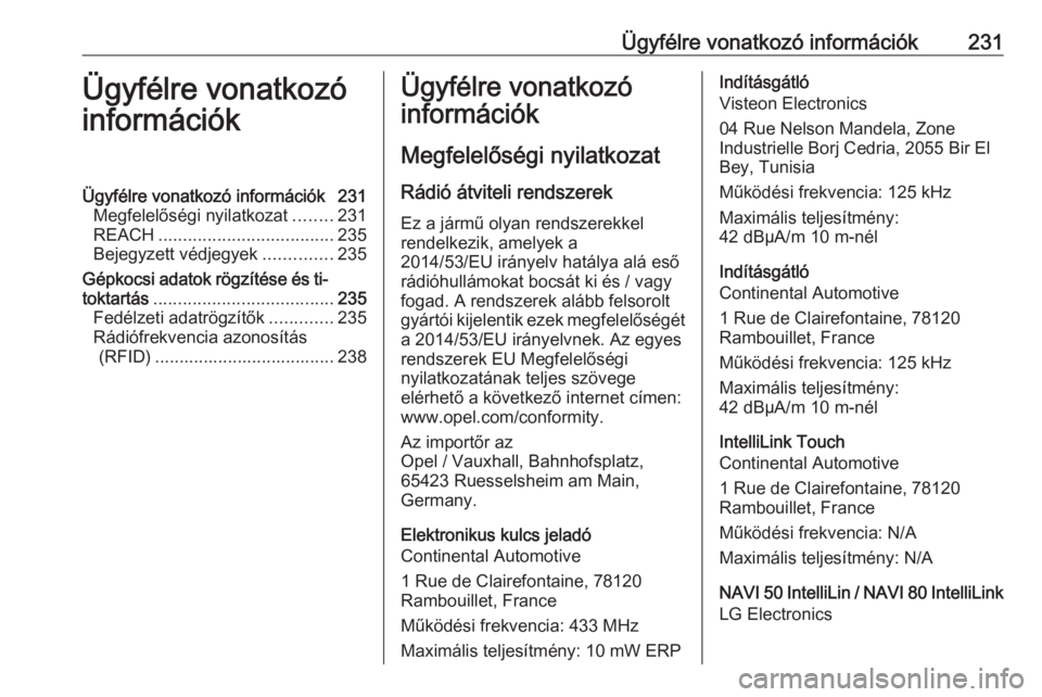 OPEL VIVARO B 2018.5 Kezelési útmutató (in Hungarian) Ügyfélre vonatkozó információk231Ügyfélre vonatkozó
információkÜgyfélre vonatkozó információk 231 Megfelelőségi nyilatkozat ........231
REACH .................................... 235
OPEL VIVARO B 2018.5 Kezelési útmutató (in Hungarian) Ügyfélre vonatkozó információk231Ügyfélre vonatkozó
információkÜgyfélre vonatkozó információk 231 Megfelelőségi nyilatkozat ........231
REACH .................................... 235