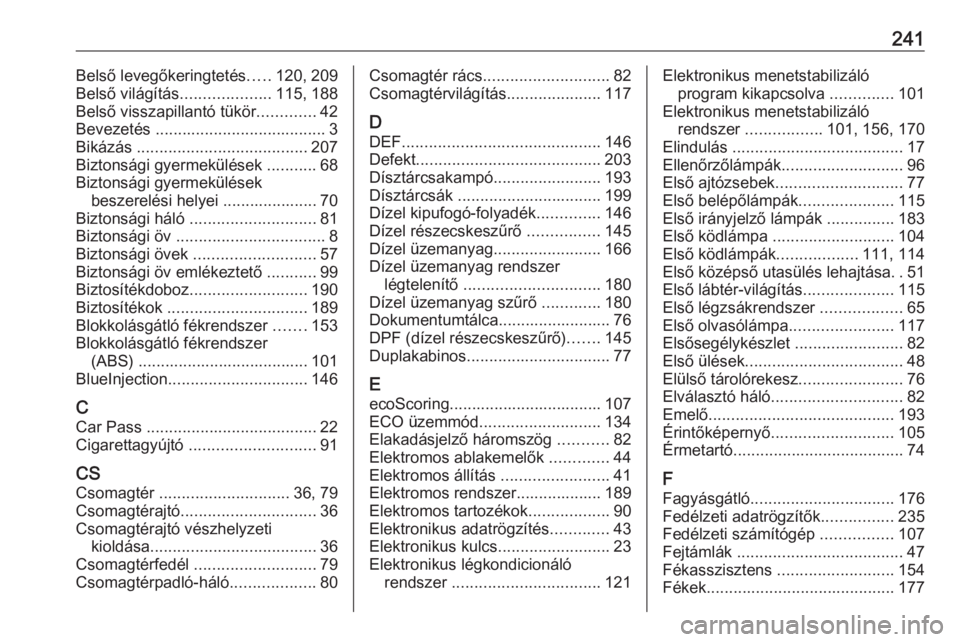 OPEL VIVARO B 2018.5  Kezelési útmutató (in Hungarian) 241Belső levegőkeringtetés.....120, 209
Belső világítás ....................115, 188
Belső visszapillantó tükör .............42
Bevezetés  ...................................... 3
Bikázá
