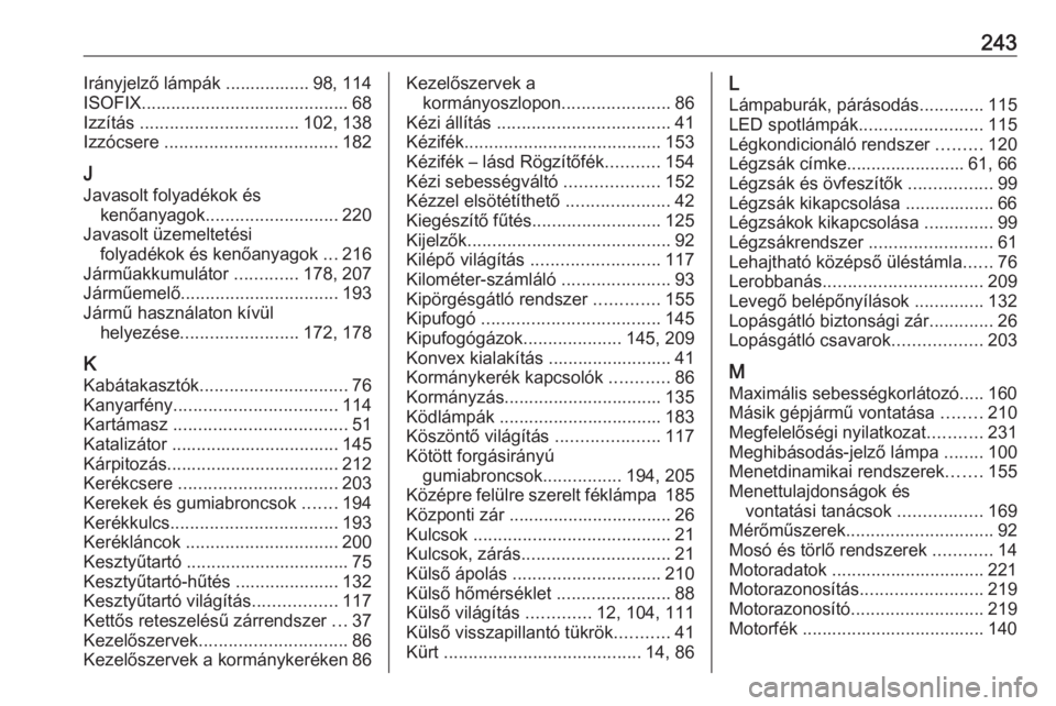 OPEL VIVARO B 2018.5  Kezelési útmutató (in Hungarian) 243Irányjelző lámpák ................. 98, 114
ISOFIX .......................................... 68
Izzítás  ................................ 102, 138
Izzócsere  ...............................
