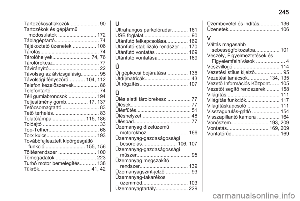 OPEL VIVARO B 2018.5  Kezelési útmutató (in Hungarian) 245Tartozékcsatlakozók ....................90
Tartozékok és gépjármű módosulatok  ........................... 172
Táblagéptartó ............................... 74
Tájékoztató üzenetek  