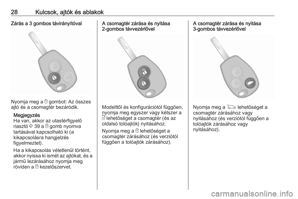OPEL VIVARO B 2018.5  Kezelési útmutató (in Hungarian) 28Kulcsok, ajtók és ablakokZárás a 3 gombos távirányítóval
Nyomja meg a e gombot: Az összes
ajtó és a csomagtér bezáródik.
Megjegyzés
Ha van, akkor az utastérfigyelő
riasztó  3 39 a 