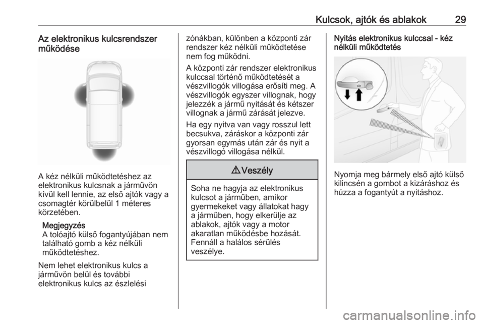 OPEL VIVARO B 2018.5  Kezelési útmutató (in Hungarian) Kulcsok, ajtók és ablakok29Az elektronikus kulcsrendszer
működése
A kéz nélküli működtetéshez az
elektronikus kulcsnak a járművön
kívül kell lennie, az első ajtók vagy a
csomagtér k