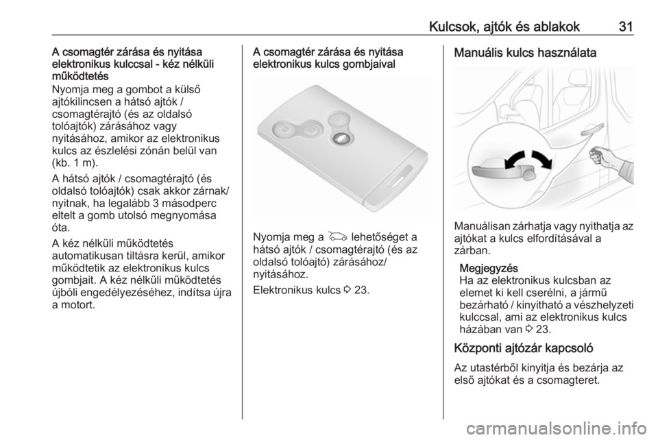 OPEL VIVARO B 2018.5  Kezelési útmutató (in Hungarian) Kulcsok, ajtók és ablakok31A csomagtér zárása és nyitása
elektronikus kulccsal - kéz nélküli
működtetés
Nyomja meg a gombot a külső
ajtókilincsen a hátsó ajtók /
csomagtérajtó (é