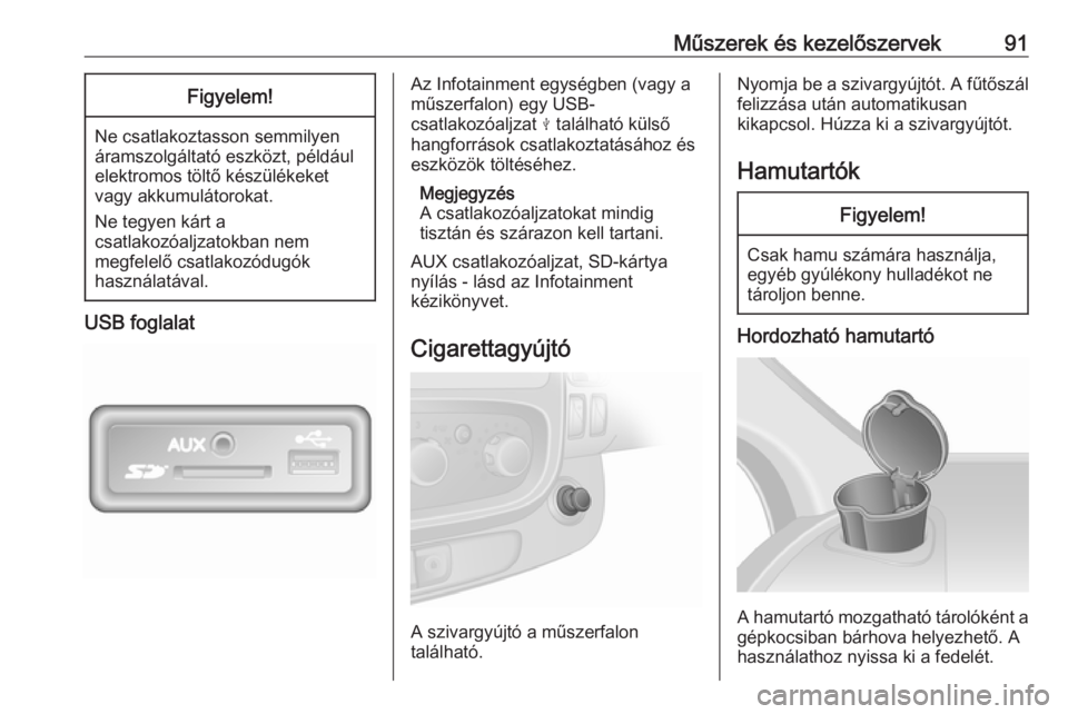 OPEL VIVARO B 2018.5  Kezelési útmutató (in Hungarian) Műszerek és kezelőszervek91Figyelem!
Ne csatlakoztasson semmilyen
áramszolgáltató eszközt, például
elektromos töltő készülékeket
vagy akkumulátorokat.
Ne tegyen kárt a
csatlakozóaljza