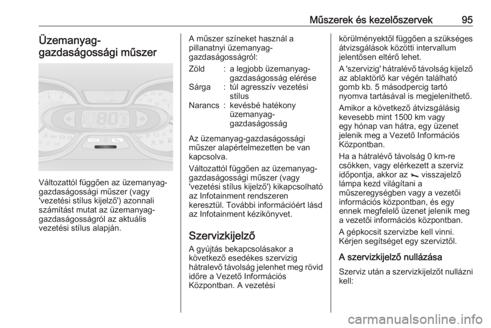 OPEL VIVARO B 2018.5  Kezelési útmutató (in Hungarian) Műszerek és kezelőszervek95Üzemanyag-
gazdaságossági műszer
Változattól függően az üzemanyag-
gazdaságossági műszer (vagy
'vezetési stílus kijelző') azonnali
számítást mut