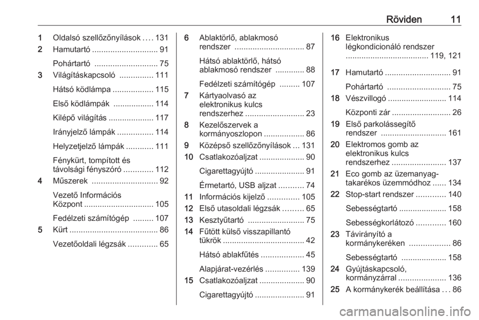 OPEL VIVARO B 2019  Kezelési útmutató (in Hungarian) Röviden111Oldalsó szellőzőnyílások ....131
2 Hamutartó ............................. 91
Pohártartó  ............................ 75
3 Világításkapcsoló  ...............111
Hátsó ködlá