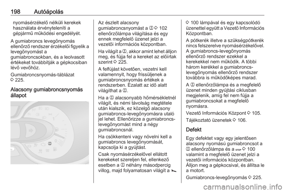 OPEL VIVARO B 2019  Kezelési útmutató (in Hungarian) 198Autóápolásnyomásérzékelő nélküli kerekek
használata érvényteleníti a
gépjármű működési engedélyét.
A gumiabroncs levegőnyomás
ellenőrző rendszer érzékelői figyelik a lev