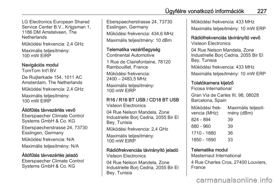 OPEL VIVARO B 2019  Kezelési útmutató (in Hungarian) Ügyfélre vonatkozó információk227LG Electronics European Shared
Service Center B.V., Krijgsman 1,
1186 DM Amstelveen, The
Netherlands
Működési frekvencia: 2,4 GHz
Maximális teljesítmény:
10