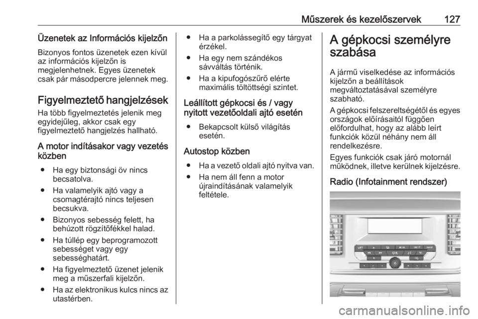 OPEL VIVARO C 2020 Kezelési útmutató (in Hungarian) Műszerek és kezelőszervek127Üzenetek az Információs kijelzőnBizonyos fontos üzenetek ezen kívül
az információs kijelzőn is
megjelenhetnek. Egyes üzenetek
csak pár másodpercre jelennek OPEL VIVARO C 2020 Kezelési útmutató (in Hungarian) Műszerek és kezelőszervek127Üzenetek az Információs kijelzőnBizonyos fontos üzenetek ezen kívül
az információs kijelzőn is
megjelenhetnek. Egyes üzenetek
csak pár másodpercre jelennek