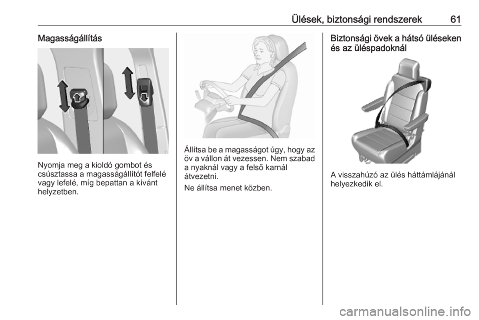OPEL VIVARO C 2020  Kezelési útmutató (in Hungarian) Ülések, biztonsági rendszerek61Magasságállítás
Nyomja meg a kioldó gombot és
csúsztassa a magasságállítót felfelé
vagy lefelé, míg bepattan a kívánt
helyzetben.
Állítsa be a magas
