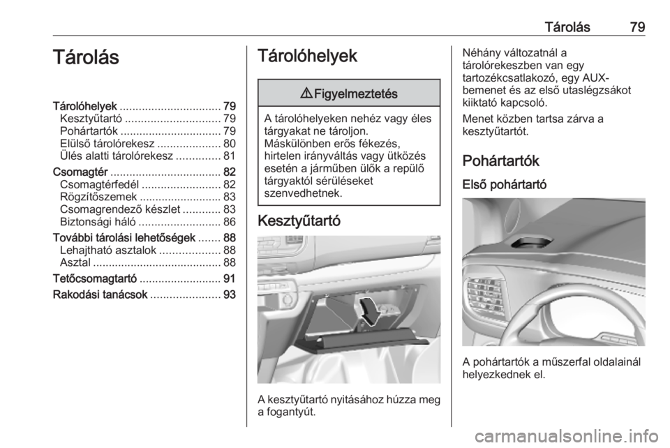 OPEL VIVARO C 2020 Kezelési útmutató (in Hungarian) Tárolás79TárolásTárolóhelyek................................ 79
Kesztyűtartó .............................. 79
Pohártartók ................................ 79
Elülső tárolórekesz ....... OPEL VIVARO C 2020 Kezelési útmutató (in Hungarian) Tárolás79TárolásTárolóhelyek................................ 79
Kesztyűtartó .............................. 79
Pohártartók ................................ 79
Elülső tárolórekesz .......