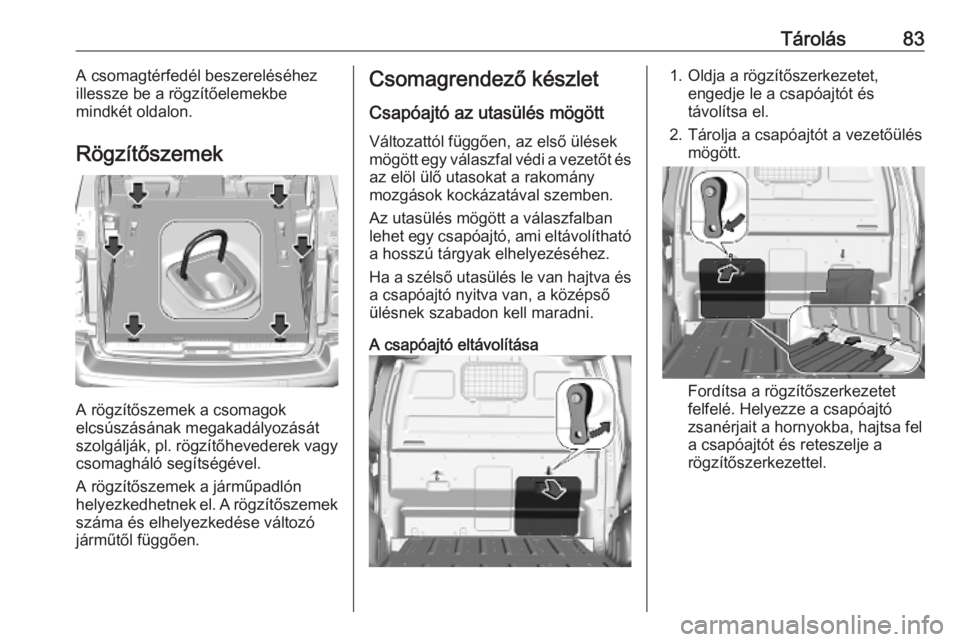 OPEL VIVARO C 2020 Kezelési útmutató (in Hungarian) Tárolás83A csomagtérfedél beszereléséhez
illessze be a rögzítőelemekbe
mindkét oldalon.
Rögzítőszemek
A rögzítőszemek a csomagok
elcsúszásának megakadályozását
szolgálják, pl. OPEL VIVARO C 2020 Kezelési útmutató (in Hungarian) Tárolás83A csomagtérfedél beszereléséhez
illessze be a rögzítőelemekbe
mindkét oldalon.
Rögzítőszemek
A rögzítőszemek a csomagok
elcsúszásának megakadályozását
szolgálják, pl.