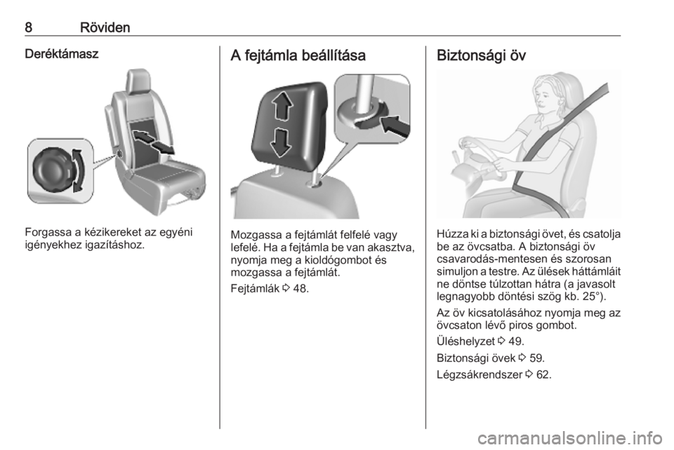 OPEL VIVARO C 2020  Kezelési útmutató (in Hungarian) 8RövidenDeréktámasz
Forgassa a kézikereket az egyéni
igényekhez igazításhoz.
A fejtámla beállítása
Mozgassa a fejtámlát felfelé vagy
lefelé. Ha a fejtámla be van akasztva,
nyomja meg 