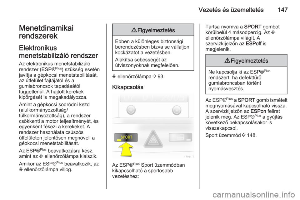 OPEL ZAFIRA B 2014  Kezelési útmutató (in Hungarian) Vezetés és üzemeltetés147Menetdinamikai
rendszerek
Elektronikus
menetstabilizáló rendszer
Az elektronikus menetstabilizáló
rendszer (ESP® Plus
) szükség esetén
javítja a gépkocsi menetst