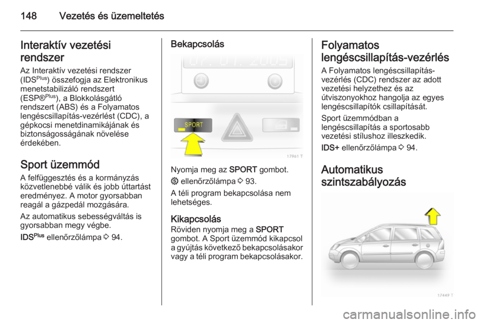 OPEL ZAFIRA B 2014 Kezelési útmutató (in Hungarian) 148Vezetés és üzemeltetésInteraktív vezetési
rendszer
Az Interaktív vezetési rendszer
(IDS Plus
) összefogja az Elektronikus
menetstabilizáló rendszert
(ESP® Plus
), a Blokkolásgátló
re OPEL ZAFIRA B 2014 Kezelési útmutató (in Hungarian) 148Vezetés és üzemeltetésInteraktív vezetési
rendszer
Az Interaktív vezetési rendszer
(IDS Plus
) összefogja az Elektronikus
menetstabilizáló rendszert
(ESP® Plus
), a Blokkolásgátló
re