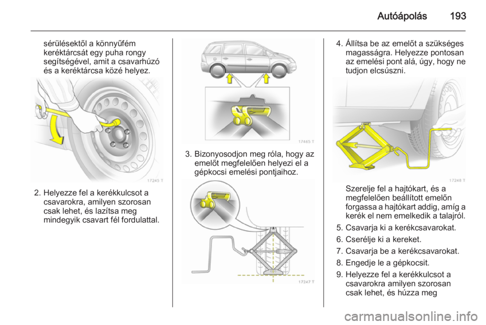 OPEL ZAFIRA B 2014 Kezelési útmutató (in Hungarian) Autóápolás193
sérülésektől a könnyűfém
keréktárcsát egy puha rongy
segítségével, amit a csavarhúzó
és a keréktárcsa közé helyez.
2. Helyezze fel a kerékkulcsot a csavarokra, am OPEL ZAFIRA B 2014 Kezelési útmutató (in Hungarian) Autóápolás193
sérülésektől a könnyűfém
keréktárcsát egy puha rongy
segítségével, amit a csavarhúzó
és a keréktárcsa közé helyez.
2. Helyezze fel a kerékkulcsot a csavarokra, am
