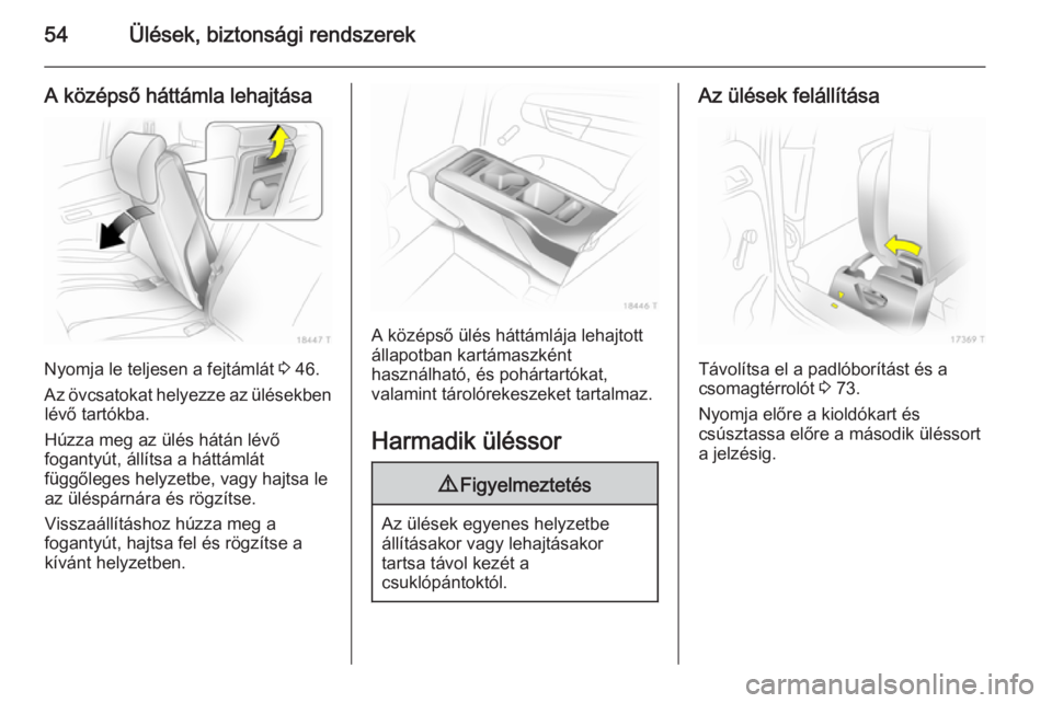 OPEL ZAFIRA B 2014  Kezelési útmutató (in Hungarian) 54Ülések, biztonsági rendszerek
A középső háttámla lehajtása
Nyomja le teljesen a fejtámlát 3 46.
Az övcsatokat helyezze az ülésekben lévő tartókba.
Húzza meg az ülés hátán lév�