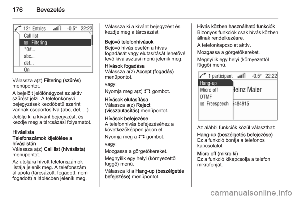 OPEL ZAFIRA B 2014.5 Infotainment kézikönyv (in Hungarian) 176Bevezetés
Válassza a(z) Filtering (szűrés)
menüpontot.
A bejelölt jelölőnégyzet az aktív
szűrést jelzi. A telefonkönyvi
bejegyzések kezdőbetű szerint
vannak csoportosítva (abc, def OPEL ZAFIRA B 2014.5 Infotainment kézikönyv (in Hungarian) 176Bevezetés
Válassza a(z) Filtering (szűrés)
menüpontot.
A bejelölt jelölőnégyzet az aktív
szűrést jelzi. A telefonkönyvi
bejegyzések kezdőbetű szerint
vannak csoportosítva (abc, def