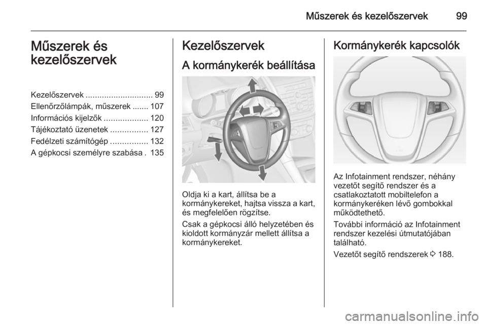 OPEL ZAFIRA C 2014  Kezelési útmutató (in Hungarian) Műszerek és kezelőszervek99Műszerek és
kezelőszervekKezelőszervek ............................. 99
Ellenőrzőlámpák, műszerek ....... 107
Információs kijelzők ...................120
Táj