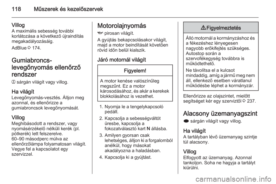 OPEL ZAFIRA C 2014  Kezelési útmutató (in Hungarian) 118Műszerek és kezelőszervek
VillogA maximális sebesség további
korlátozása a következő újraindítás
megakadályozásáig.
AdBlue  3 174.
Gumiabroncs-
levegőnyomás ellenőrző
rendszer
w