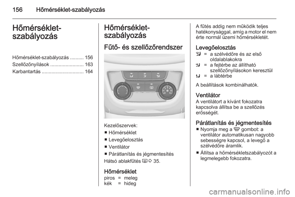 OPEL ZAFIRA C 2014  Kezelési útmutató (in Hungarian) 156Hőmérséklet-szabályozásHőmérséklet-
szabályozásHőmérséklet-szabályozás .......... 156
Szellőzőnyílások ........................163
Karbantartás .............................. 16