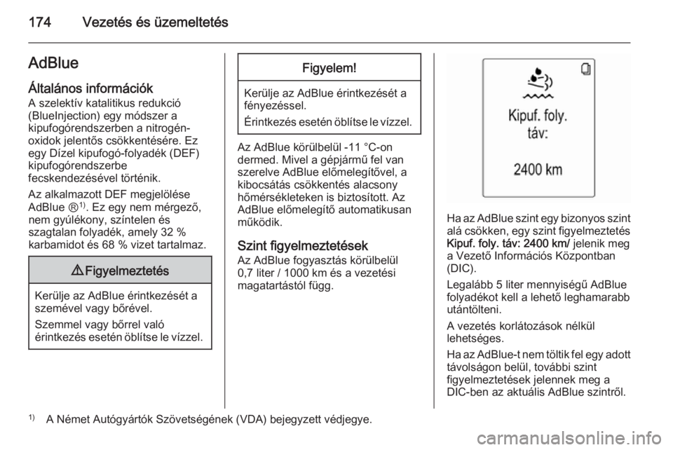 OPEL ZAFIRA C 2014  Kezelési útmutató (in Hungarian) 174Vezetés és üzemeltetésAdBlueÁltalános információk
A szelektív katalitikus redukció
(BlueInjection) egy módszer a
kipufogórendszerben a nitrogén-
oxidok jelentős csökkentésére. Ez
e