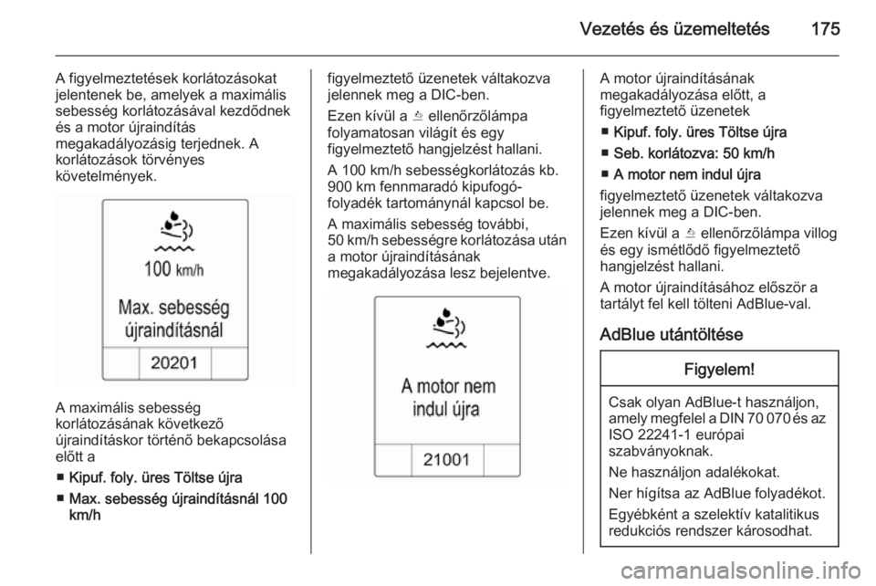 OPEL ZAFIRA C 2014  Kezelési útmutató (in Hungarian) Vezetés és üzemeltetés175
A figyelmeztetések korlátozásokat
jelentenek be, amelyek a maximális
sebesség korlátozásával kezdődnek
és a motor újraindítás
megakadályozásig terjednek. A