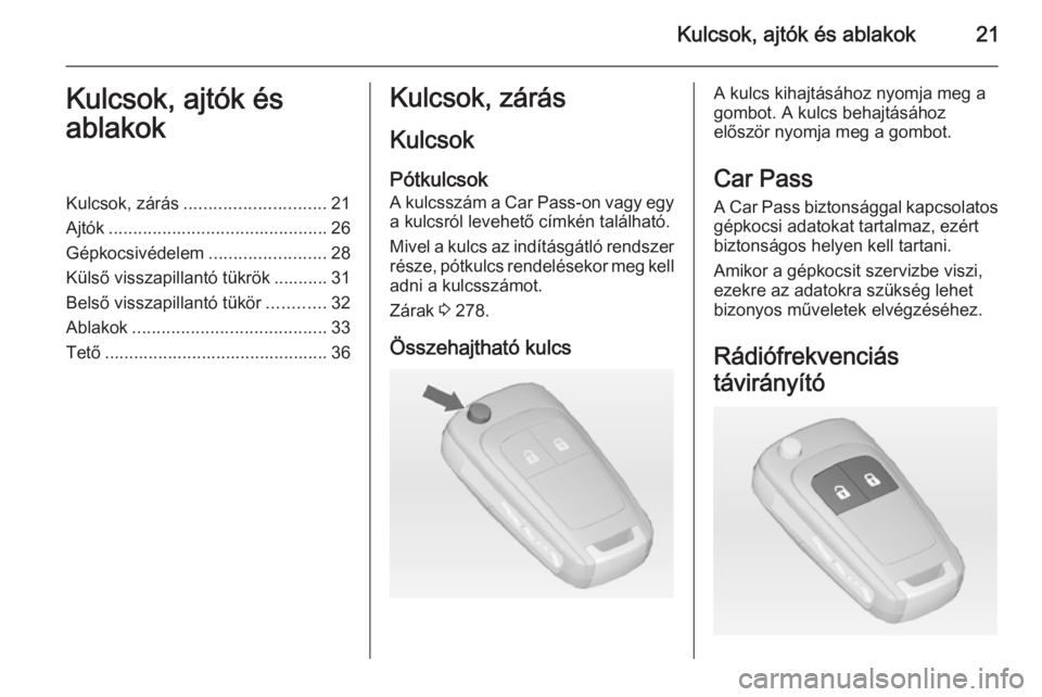 OPEL ZAFIRA C 2014  Kezelési útmutató (in Hungarian) Kulcsok, ajtók és ablakok21Kulcsok, ajtók és
ablakokKulcsok, zárás ............................. 21
Ajtók ............................................. 26
Gépkocsivédelem ....................