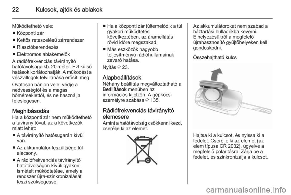 OPEL ZAFIRA C 2014  Kezelési útmutató (in Hungarian) 22Kulcsok, ajtók és ablakok
Működtethető vele:■ Központi zár
■ Kettős reteszelésű zárrendszer
■ Riasztóberendezés
■ Elektromos ablakemelők
A rádiófrekvenciás távirányító
h