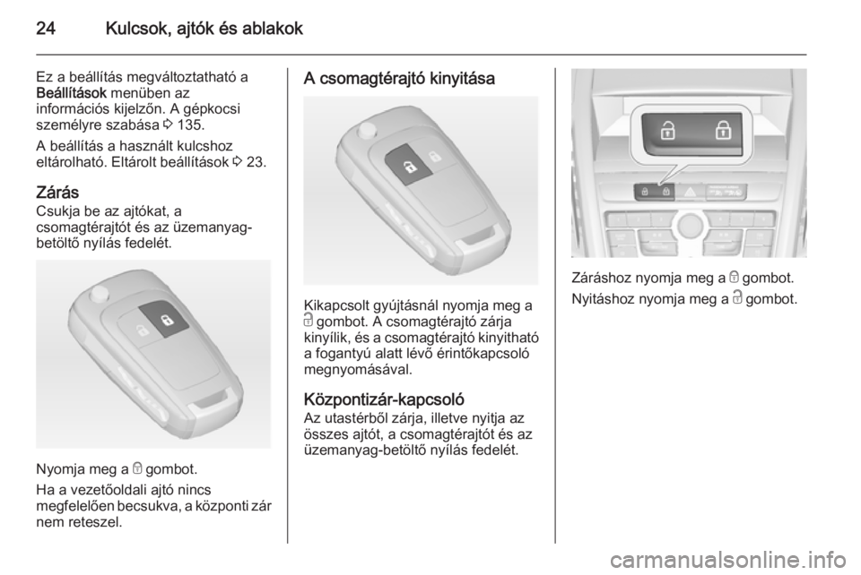 OPEL ZAFIRA C 2014  Kezelési útmutató (in Hungarian) 24Kulcsok, ajtók és ablakok
Ez a beállítás megváltoztatható a
Beállítások  menüben az
információs kijelzőn. A gépkocsi
személyre szabása  3 135.
A beállítás a használt kulcshoz
el