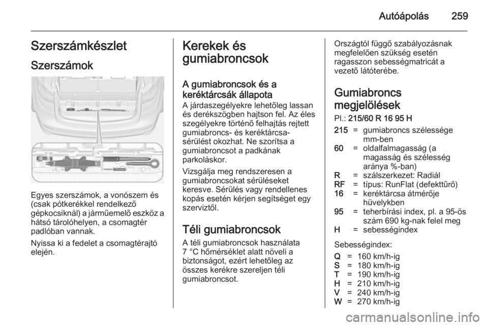 OPEL ZAFIRA C 2014  Kezelési útmutató (in Hungarian) Autóápolás259Szerszámkészlet
Szerszámok
Egyes szerszámok, a vonószem és
(csak pótkerékkel rendelkező
gépkocsiknál) a járműemelő eszköz a
hátsó tárolóhelyen, a csomagtér
padlóba