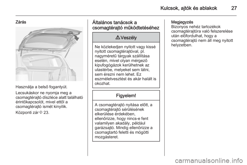 OPEL ZAFIRA C 2014  Kezelési útmutató (in Hungarian) Kulcsok, ajtók és ablakok27
Zárás
Használja a belső fogantyút.
Lecsukáskor ne nyomja meg a
csomagtérajtó díszléce alatt található érintőkapcsolót, mivel ettől a
csomagtérajtó ismé