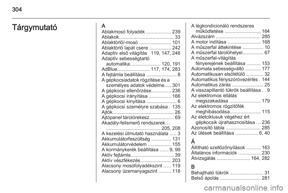 OPEL ZAFIRA C 2014  Kezelési útmutató (in Hungarian) 304TárgymutatóAAblakmosó folyadék  ..................239
Ablakok ......................................... 33
Ablaktörlő/-mosó ........................ 101
Ablaktörlő lapát csere  ..........