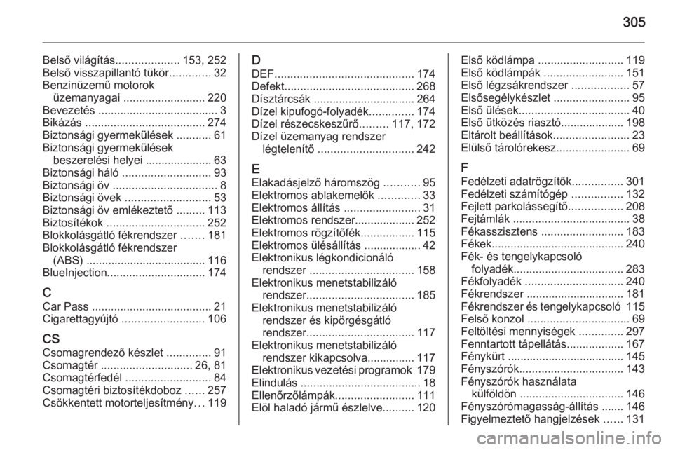 OPEL ZAFIRA C 2014  Kezelési útmutató (in Hungarian) 305
Belső világítás....................153, 252
Belső visszapillantó tükör .............32
Benzinüzemű motorok üzemanyagai  .......................... 220
Bevezetés  ......................
