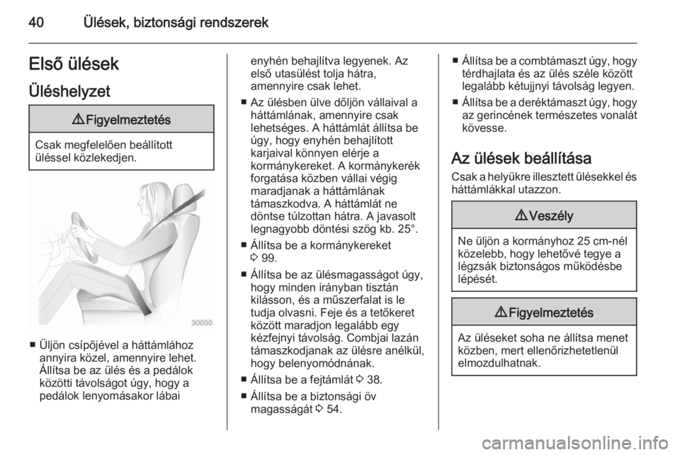 OPEL ZAFIRA C 2014  Kezelési útmutató (in Hungarian) 40Ülések, biztonsági rendszerekElső ülésekÜléshelyzet9 Figyelmeztetés
Csak megfelelően beállított
üléssel közlekedjen.
■ Üljön csípőjével a háttámlához annyira közel, amennyi