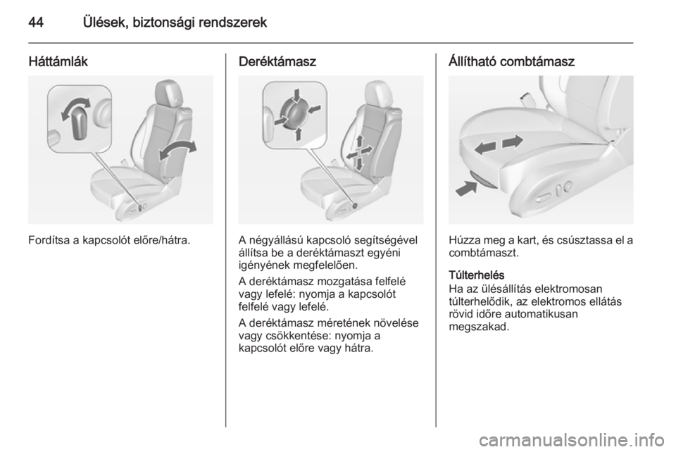 OPEL ZAFIRA C 2014  Kezelési útmutató (in Hungarian) 44Ülések, biztonsági rendszerek
Háttámlák
Fordítsa a kapcsolót előre/hátra.
Deréktámasz
A négyállású kapcsoló segítségével
állítsa be a deréktámaszt egyéni
igényének megfele